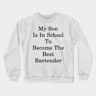 My Son Is In School To Become The Best Bartender Crewneck Sweatshirt